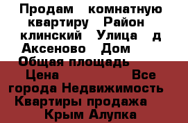Продам 3-комнатную квартиру › Район ­ клинский › Улица ­ д,Аксеново › Дом ­ 1 › Общая площадь ­ 56 › Цена ­ 1 600 000 - Все города Недвижимость » Квартиры продажа   . Крым,Алупка